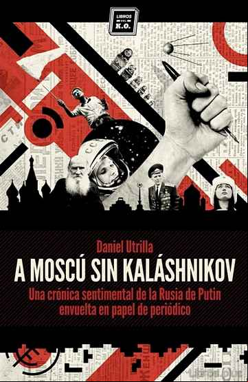 Descargar gratis ebook A MOSCU SIN KALASHNIKOV: UNA CRONICA SENTIMENTAL DE LA RUSIA DE P UTIN ENVUELTA EN PAPEL DE PERIODICO en epub