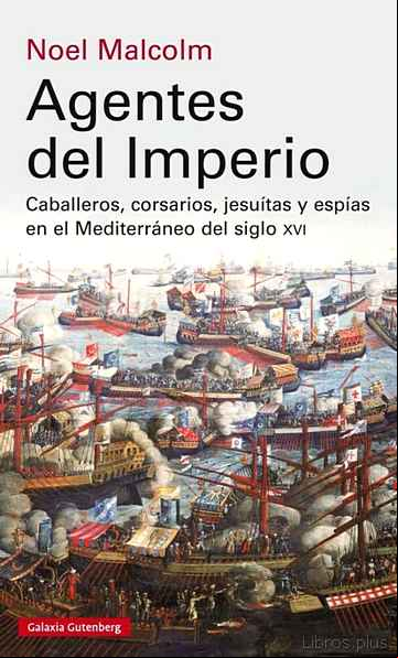 Descargar gratis ebook AGENTES DEL IMPERIO: CABALLEROS, CORSARIOS, JESUITAS Y ESPIAS EN EL MEDITERRANEO DEL S. XVI en epub