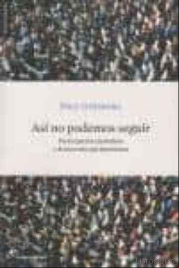 Descargar gratis ebook ASI NO PODEMOS SEGUIR. PARTICIPACION CIUDADANA Y DEMOCRACIA PARLA MENTARIA en epub