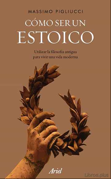 Descargar gratis ebook COMO SER UN ESTOICO: UTILIZAR LA FILOSOFIA ANTIGUA PARA VIVIR UNA VIDA MODERNA en epub