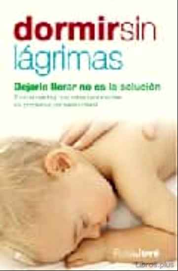 Descargar libro DORMIR SIN LAGRIMAS: DEJARLE LLORAR NO ES LA SOLUCION