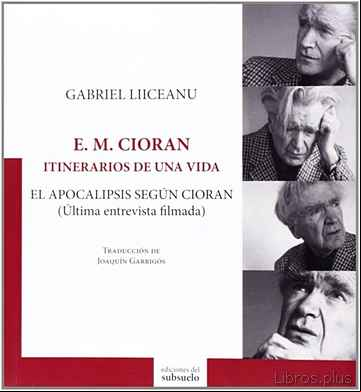 Descargar gratis ebook E. M. CIORAN: ITINERARIOS DE UNA VIDA: EL APOCALIPSIS SEGUN CIORA N (ULTIMA ENTREVISTA FILMADA) en epub