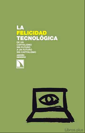 Descargar gratis ebook LA FELICIDAD TECNOLOGICA: DE UN CAPITALISMO SIN FUTURO A UN FUTUR O SIN CAPITALISMO en epub