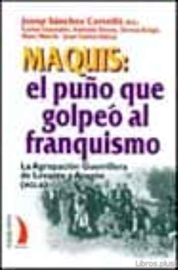 Descargar gratis ebook MAQUIS: EL PUÑO QUE GOLPEO AL FRANQUISMO: LA AGRUPACION GUERRILLE RA DE LEVANTE Y ARAGON (AGLA) en epub