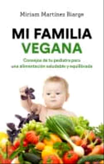 Descargar gratis ebook MI FAMILIA VEGANA: CONSEJOS DE TU PEDIATRA PARA UNA ALIMENTACION SALUDABLE Y EQUILIBRADA en epub